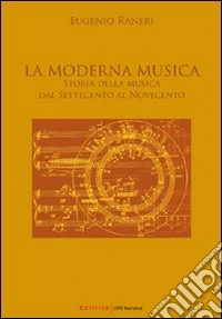 La moderna musica. Storia della musica dal Settecento al Novecento libro