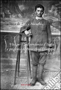 Vita per l'indipendenza d'Italia e prigionia di Paracchini Giuseppe. 1917-1918 libro