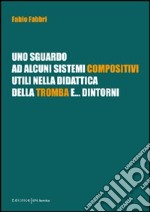 Uno sguardo ad alcuni sistemi compositivi, utili nella didattica della tromba e... dintorni libro