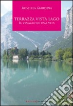 Terrazza vista lago. Il viaggio di una vita libro