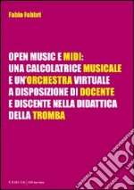 Open music e midi. Una calcolatrice musicale e un'orchestra virtuale a disposizione di docente e discente nella didattica della tromba libro