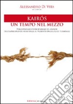 Kairós. Un tempo nel mezzo. Percorso multidisciplinare di analisi dell'esperienza di assistenza ai pazienti oncologici terminali libro