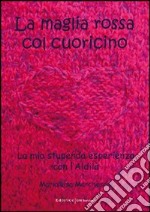 La maglia rossa col cuoricino. La mia stupenda esperienza con l'Aldilà libro