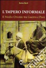 L'impero informale. Il Medio Oriente tra guerra e pace libro