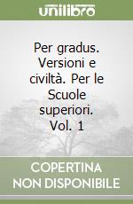 Per gradus. Versioni e civiltà. Per le Scuole superiori. Vol. 1 libro