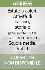 Estate a colori. Attività di italiano; storia e geografia. Con racconti per la Scuola media. Vol. 1 libro