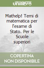 Mathelp! Temi di matematica per l'esame di Stato. Per le Scuole superiori libro