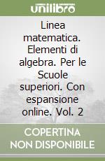 Linea matematica. Elementi di algebra. Per le Scuole superiori. Con espansione online. Vol. 2 libro