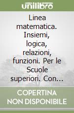 Linea matematica. Insiemi, logica, relazioni, funzioni. Per le Scuole superiori. Con espansione online libro