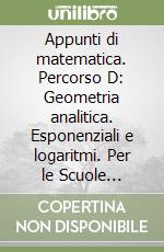 Appunti di matematica. Percorso D: Geometria analitica. Esponenziali e logaritmi. Per le Scuole superiori. Con espansione online libro