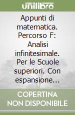 Appunti di matematica. Percorso F: Analisi infinitesimale. Per le Scuole superiori. Con espansione online libro