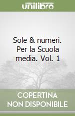 Sole & numeri. Per la Scuola media. Vol. 1