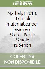 Mathelp! 2010. Temi di matematica per l'esame di Stato. Per le Scuole superiori libro