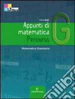 Appunti di matematica. Percorsi. Vol. G: Matematica finanziaria. Ediz. riforma. Per le Scuole superiori. Con espansione online libro