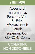 Appunti di matematica. Percorsi. Vol. B. Ediz. riforma. Per le Scuole superiori. Con CD-ROM. Con espansione online libro