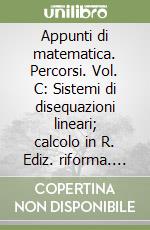 Appunti di matematica. Percorsi. Vol. C: Sistemi di disequazioni lineari; calcolo in R. Ediz. riforma. Per le Scuole superiori. Con CD-ROM. Con espansione online libro