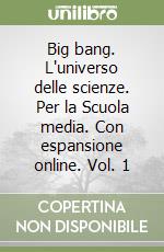 Big bang. L'universo delle scienze. Per la Scuola media. Con espansione online. Vol. 1 libro