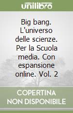 Big bang. L'universo delle scienze. Per la Scuola media. Con espansione online. Vol. 2 libro