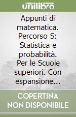 Appunti di matematica. Percorso S: Statistica e probabilità. Per le Scuole superiori. Con espansione online