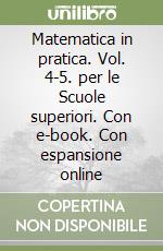 Matematica in pratica. Vol. 4-5. per le Scuole superiori. Con e-book. Con espansione online libro