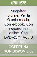 Singolare plurale. Per la Scuola media. Con e-book. Con espansione online. Con DVD-ROM. Vol. B libro