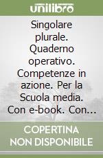 Singolare plurale. Quaderno operativo. Competenze in azione. Per la Scuola media. Con e-book. Con espansione online libro