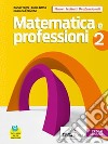 Matematica e professioni. Con Quaderno operativo. Per il biennio degli Ist. professionali. Con e-book. Con espansione online. Vol. 2 libro