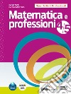 Matematica e professioni. Per le Scuole superiori. Con e-book. Con espansione online. Vol. 4-5 libro