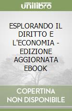 ESPLORANDO IL DIRITTO E L'ECONOMIA - EDIZIONE AGGIORNATA EBOOK libro