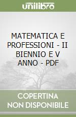 MATEMATICA E PROFESSIONI - II BIENNIO E V ANNO - PDF libro