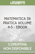 MATEMATICA IN PRATICA VOLUME 4-5 - EBOOK libro