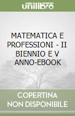 MATEMATICA E PROFESSIONI - II BIENNIO E V ANNO-EBOOK libro