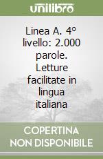 Linea A. 4° livello: 2.000 parole. Letture facilitate in lingua italiana libro