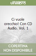 Ci vuole orecchio! Con CD Audio. Vol. 1 libro