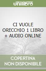 CI VUOLE ORECCHIO 1 LIBRO + AUDIO ONLINE libro