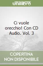 Ci vuole orecchio! Con CD Audio. Vol. 3 libro