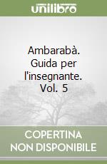 Ambarabà. Guida per l'insegnante. Vol. 5 libro