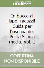 In bocca al lupo, ragazzi! Guida per l'insegnante. Per la Scuola media. Vol. 1 libro