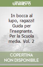 In bocca al lupo, ragazzi! Guida per l'insegnante. Per la Scuola media. Vol. 2 libro