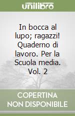 In bocca al lupo; ragazzi! Quaderno di lavoro. Per la Scuola media. Vol. 2 libro