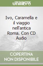 Ivo, Caramella e il viaggio nell'antica Roma. Con CD Audio libro