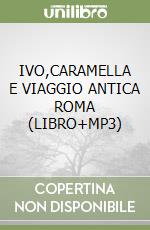 IVO,CARAMELLA E VIAGGIO ANTICA ROMA (LIBRO+MP3) libro