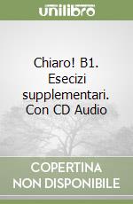 Chiaro! B1. Esecizi supplementari. Con CD Audio libro