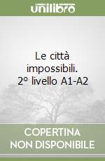 Le città impossibili. 2° livello A1-A2 libro