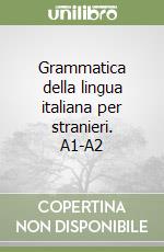 Grammatica della lingua italiana per stranieri. A1-A2 libro