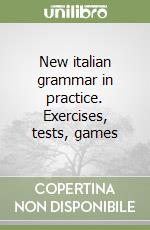 New italian grammar in practice. Exercises, tests, games libro