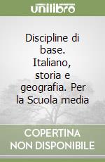 Discipline di base. Italiano, storia e geografia. Per la Scuola media