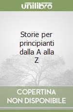 Storie per principianti dalla A alla Z libro