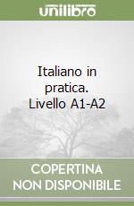 Italiano in pratica. Livello A1-A2 libro