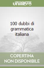 100 dubbi di grammatica italiana libro